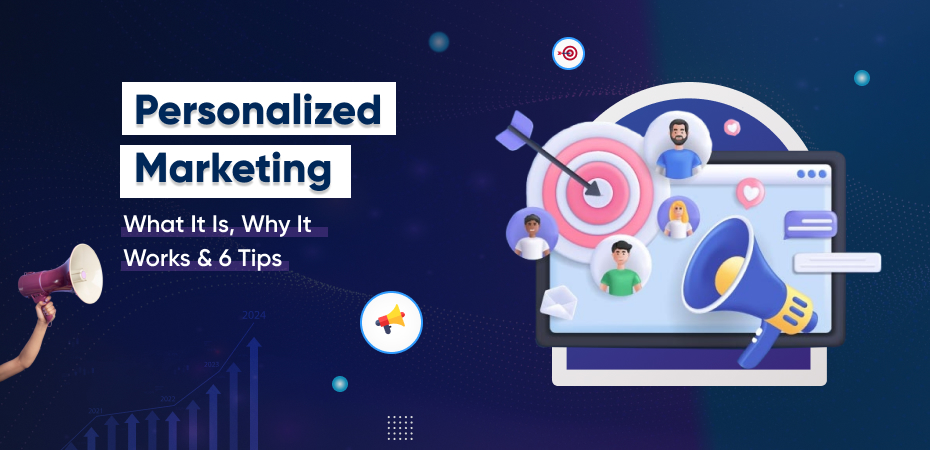 Personalized Marketing What It Is, Why It Works & 6 Tips