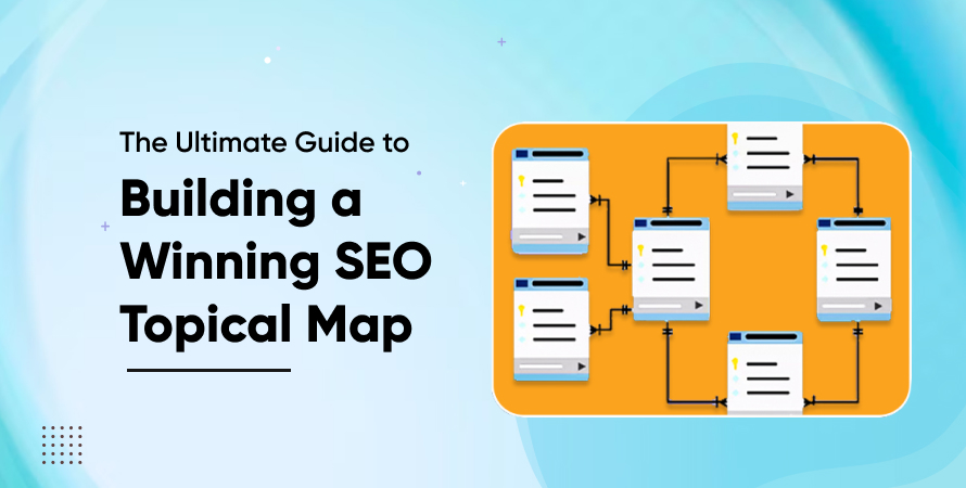 The Ultimate Guide to Building a Winning SEO Topical Map
