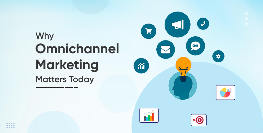 Why Omnichannel Marketing Matters Today
